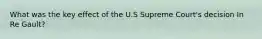 What was the key effect of the U.S Supreme Court's decision In Re Gault?