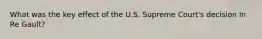 What was the key effect of the U.S. Supreme Court's decision In Re Gault?