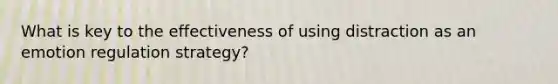 What is key to the effectiveness of using distraction as an emotion regulation strategy?