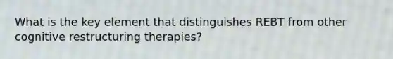 What is the key element that distinguishes REBT from other cognitive restructuring therapies?