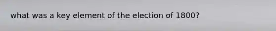 what was a key element of the election of 1800?