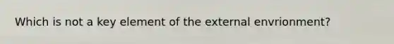 Which is not a key element of the external envrionment?