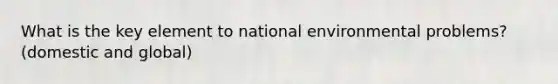 What is the key element to national environmental problems? (domestic and global)