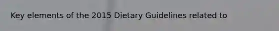 Key elements of the 2015 Dietary Guidelines related to