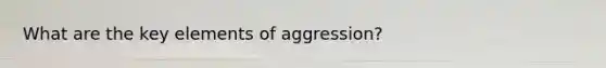 What are the key elements of aggression?