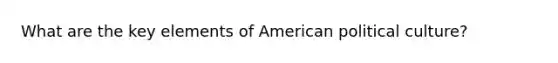 What are the key elements of American political culture?