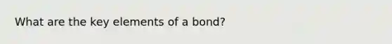 What are the key elements of a bond?