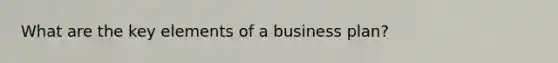 What are the key elements of a business plan?