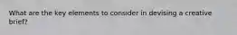 What are the key elements to consider in devising a creative brief?
