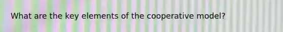 What are the key elements of the cooperative model?