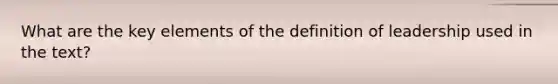 What are the key elements of the definition of leadership used in the text?