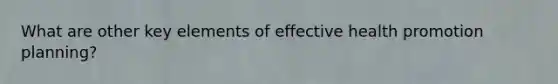 What are other key elements of effective health promotion planning?