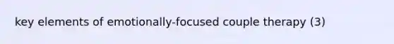 key elements of emotionally-focused couple therapy (3)