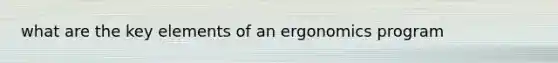 what are the key elements of an ergonomics program