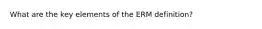 What are the key elements of the ERM definition?