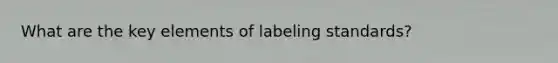 What are the key elements of labeling standards?