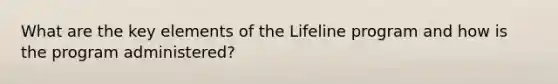 What are the key elements of the Lifeline program and how is the program administered?