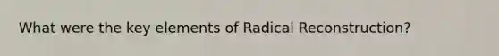 What were the key elements of Radical Reconstruction?