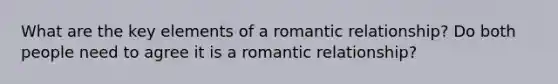 What are the key elements of a romantic relationship? Do both people need to agree it is a romantic relationship?