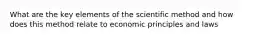 What are the key elements of the scientific method and how does this method relate to economic principles and laws