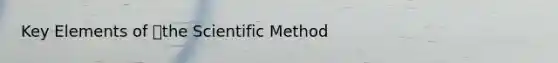 Key Elements of <a href='https://www.questionai.com/knowledge/koXrTCHtT5-the-scientific-method' class='anchor-knowledge'>the scientific method</a>