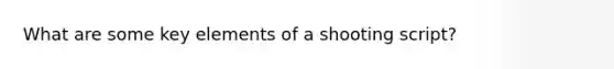 What are some key elements of a shooting script?