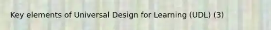 Key elements of Universal Design for Learning (UDL) (3)