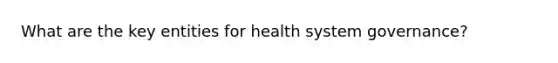 What are the key entities for health system governance?