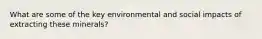 What are some of the key environmental and social impacts of extracting these minerals?