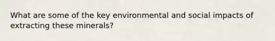 What are some of the key environmental and social impacts of extracting these minerals?