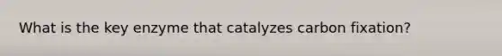 What is the key enzyme that catalyzes carbon fixation?