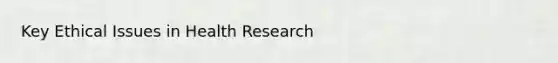 Key Ethical Issues in Health Research