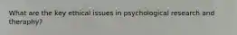 What are the key ethical issues in psychological research and theraphy?