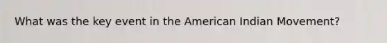 What was the key event in the American Indian Movement?