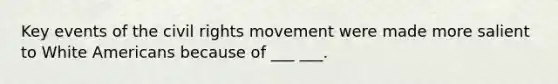 Key events of the civil rights movement were made more salient to White Americans because of ___ ___.