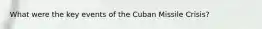 What were the key events of the Cuban Missile Crisis?