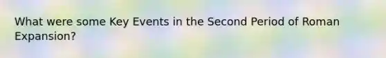 What were some Key Events in the Second Period of Roman Expansion?