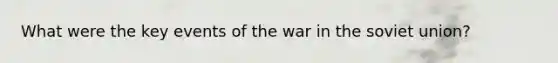 What were the key events of the war in the soviet union?