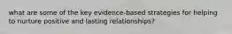 what are some of the key evidence-based strategies for helping to nurture positive and lasting relationships?