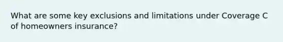 What are some key exclusions and limitations under Coverage C of homeowners insurance?