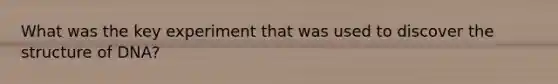 What was the key experiment that was used to discover the structure of DNA?
