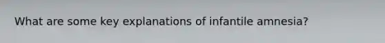 What are some key explanations of infantile amnesia?