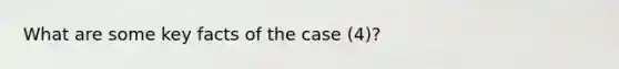 What are some key facts of the case (4)?