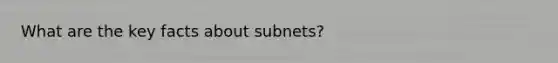 What are the key facts about subnets?