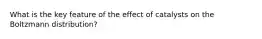 What is the key feature of the effect of catalysts on the Boltzmann distribution?