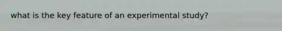 what is the key feature of an experimental study?