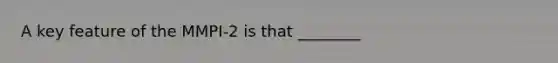 A key feature of the MMPI-2 is that ________