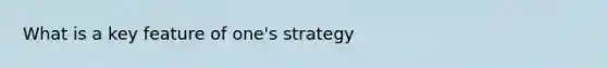 What is a key feature of one's strategy