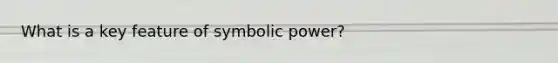 What is a key feature of symbolic power?