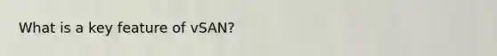 What is a key feature of vSAN?